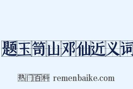 题玉笥山邓仙近义词是什么意思的图片